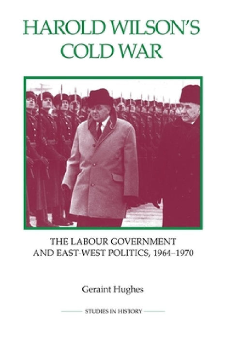 Harold Wilson's Cold War : The Labour Government and East-West Poilitics  by Geraint Hughes
