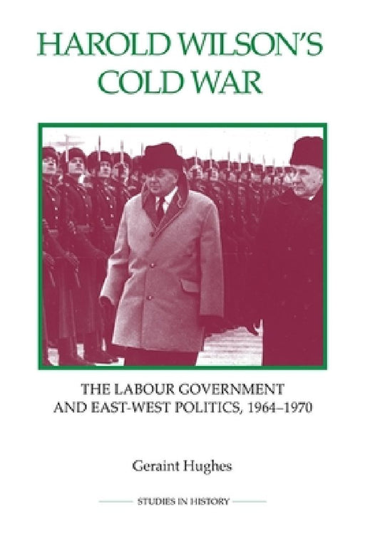 Harold Wilson's Cold War : The Labour Government and East-West Poilitics  by Geraint Hughes