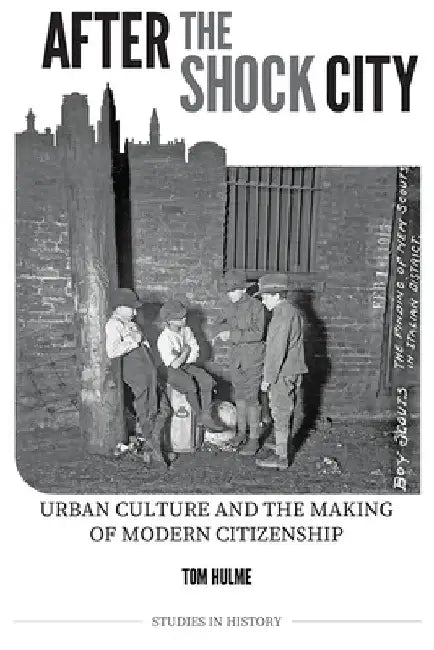 After the Shock City: Urban Culture and the Making of Modern Citizenship by Tom Hulme