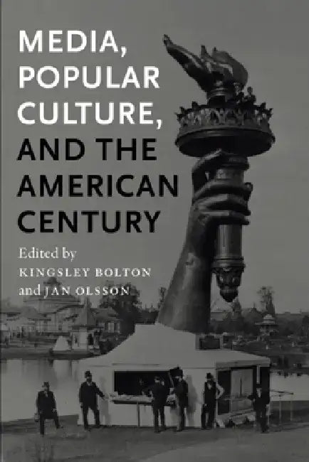 Media, Popular Culture, and the American Century by Kingsley Bolton