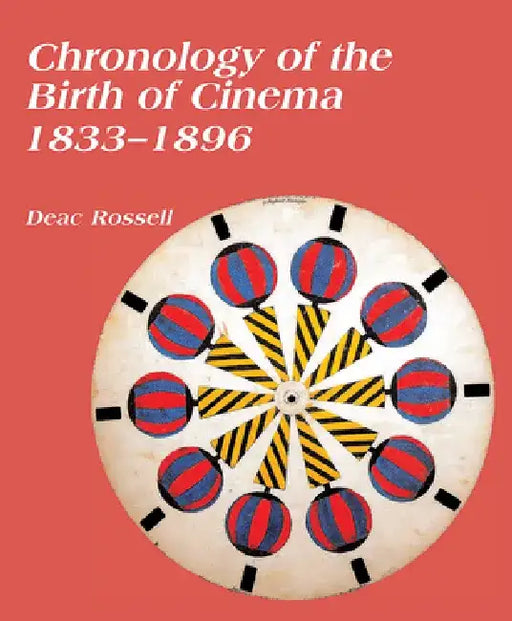 Chronology of the Birth of Cinema 1833-1896 by Deac Rossell