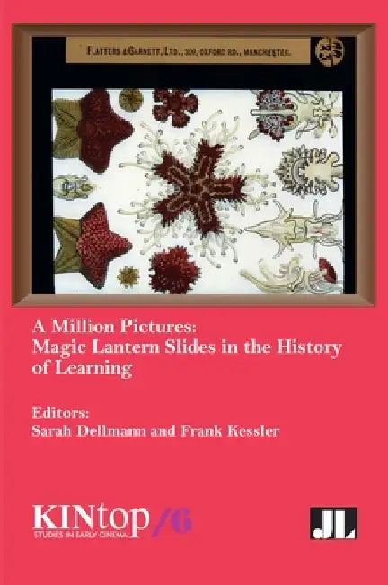 A Million Pictures: Magic Lantern Slides in the History of Learning by Sarah Dellmann, Frank Kessler