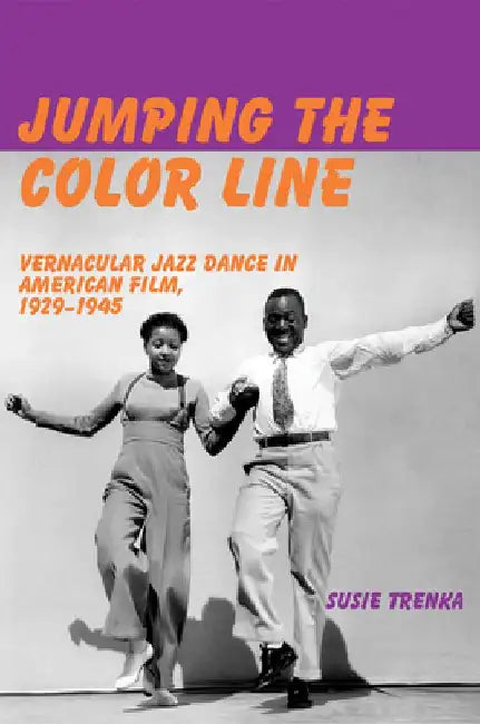 Jumping the Color Line: Vernacular Jazz Dance in American Film, 1929-1945 by Susie Trenka