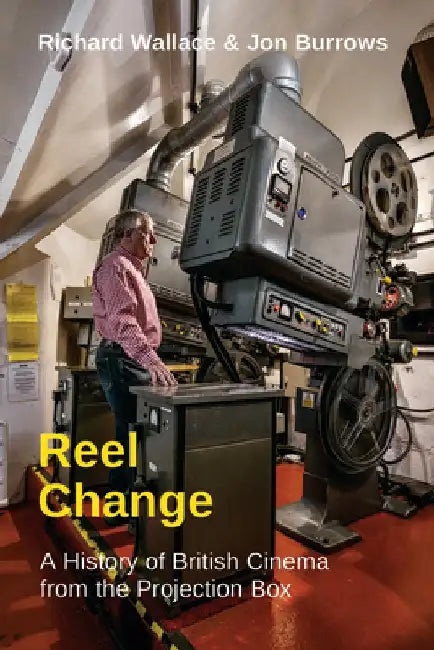 Reel Change: A History of British Cinema from the Projection Box by Richard Wallace