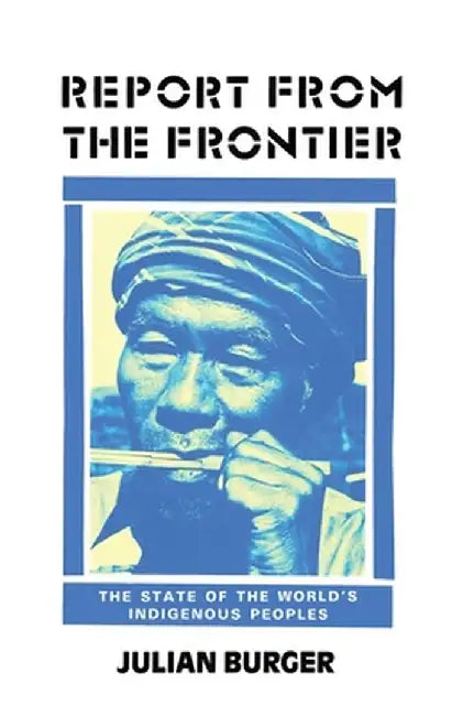 Report from the Frontier: The State of the World's Indigenous Peoples by Julian Burger