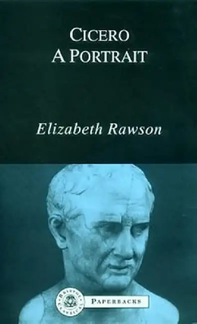 Cicero: A Portrait by Elizabeth Rawson