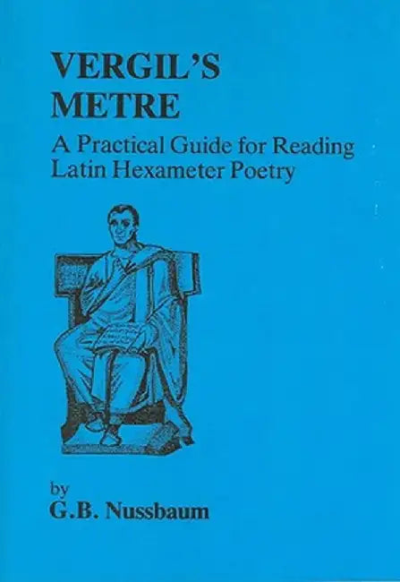 Virgil's Metre: A Practical Guide to Reading Latin Hexameter Poetry by G. Nussbaum