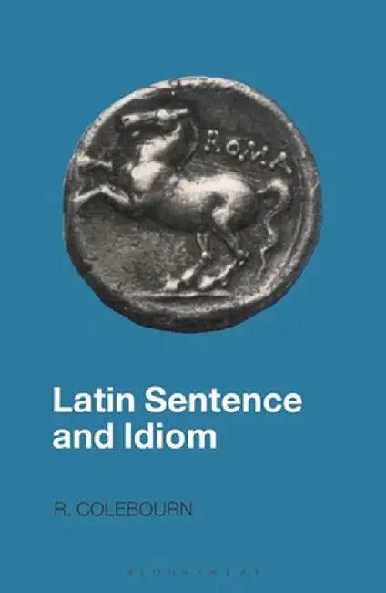 Latin Sentence and Idiom by R. Colebourn