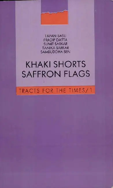 Khaki Shorts and Saffron Flags: A Critique of the Hindu Right by T. Basu, P. Datta, S. Sen, S. Sarkar and T. Sarkar