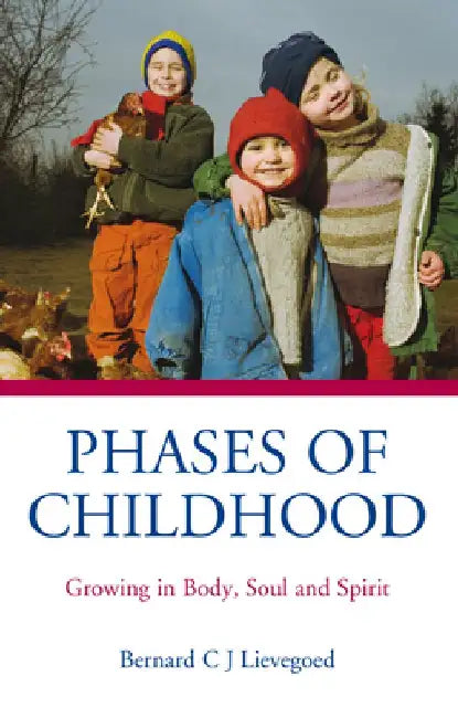 Phases of Childhood: Growing in Body, Soul and Spirit by Bernard Lievegoed