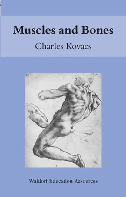 Muscles and Bones: Waldorf Education Resources by Charles Kovacs