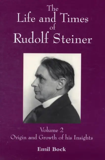 The Life and Times of Rudolf Steiner: Volume 2: Origin and Growth of His Insights by Emil Bock, Lynda Hepburn