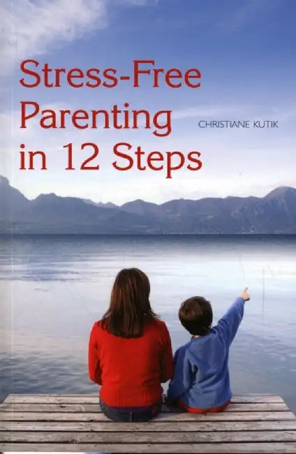 Stress-Free Parenting in 12 Steps by Christiane Kutik