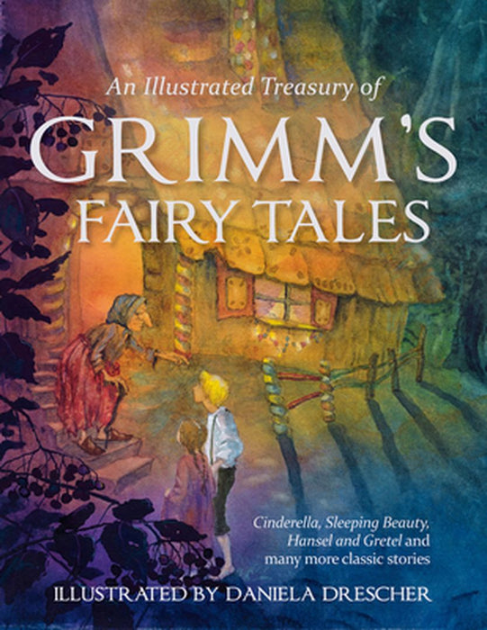 An Illustrated Treasury of Grimm's Fairy Tales: Cinderella, Sleeping Beauty, Hansel and Gretel and Many More Classic Stories by Brothers Grimm