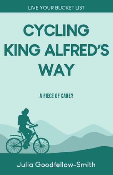 Cycling King Alfred's Way: A Piece of Cake? by Julia Goodfellow-Smith