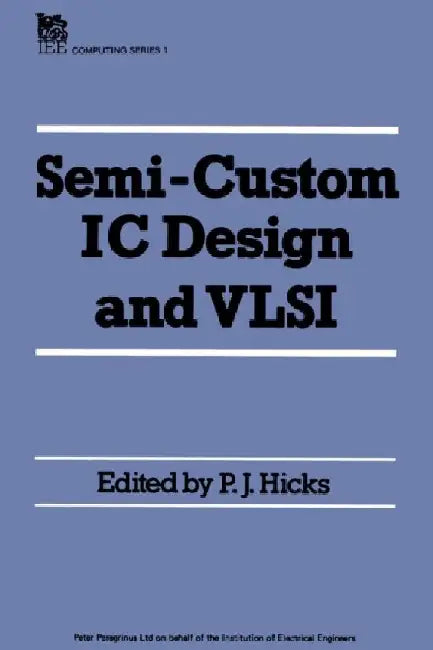 Semi-Custom IC Design and VLSI by P. J. Hicks