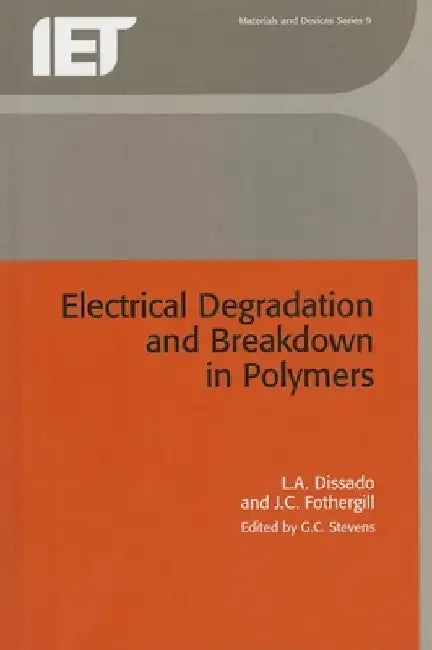 Electrical Degradation and Breakdown in Polymers by L. A. Dissado