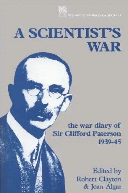 A Scientist's War: The War Diary of Sir Clifford Paterson, 1939-45 by Robert Clayton