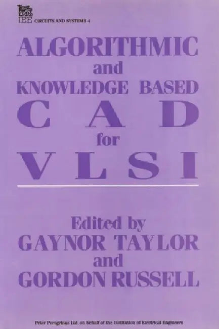 Algorithmic and Knowledge-Based CAD for VLSI by Gaynor Taylor