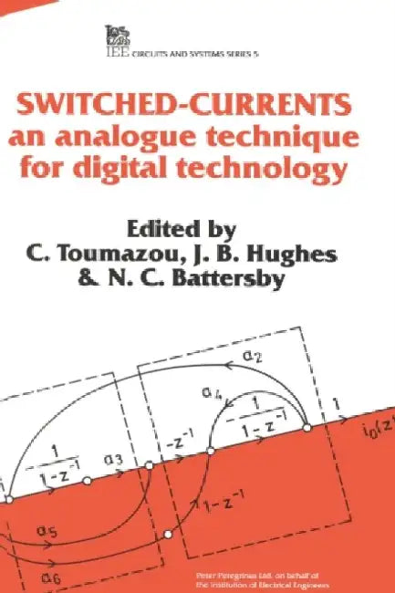 Switched Currents: An Analogue Technique for Digital Technology by C. Toumazou