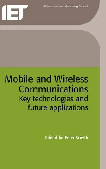 Mobile and Wireless Communications: Key Technologies and Future Applications by Peter Smyth