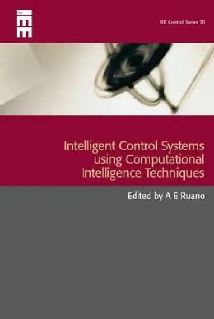 Intelligent Control Systems Using Computational Intelligence Techniques by A. E. Ruano
