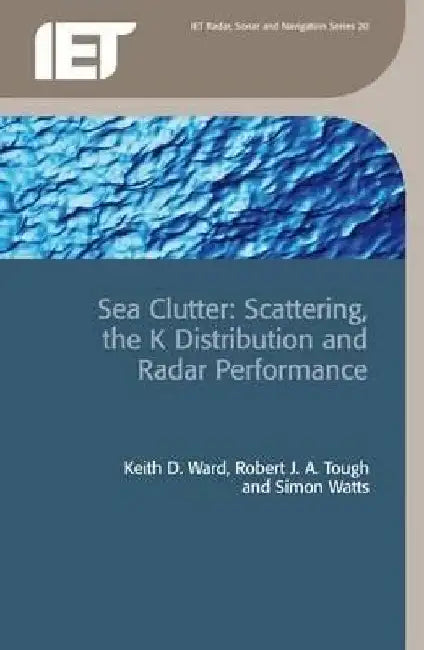Sea Clutter: Scattering, the K Distribution and Radar Performance by Keith D. Ward