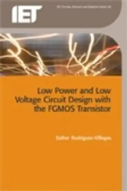 Low Power and Low Voltage Circuit Design with the Fgmos Transistor by Esther Rodriguez-Villegas