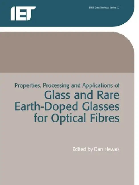 Properties, Processing and Applications of Glass and Rare-earth-doped Glasses for Optical Fibres by D. W. Hewak
