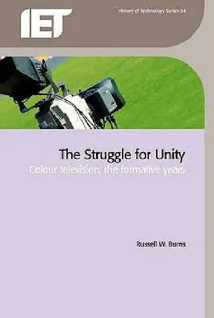 The Struggle for Unity: Colour Television, the Formative Years by Russell W. Burns