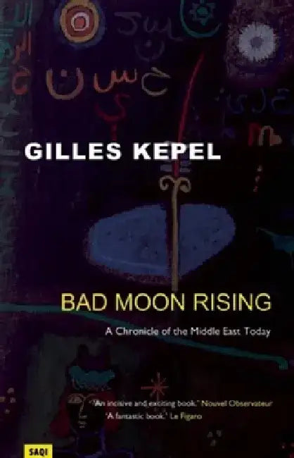 Bad Moon Rising: A Chronicle of the Middle East Today by Gilles Kepel
