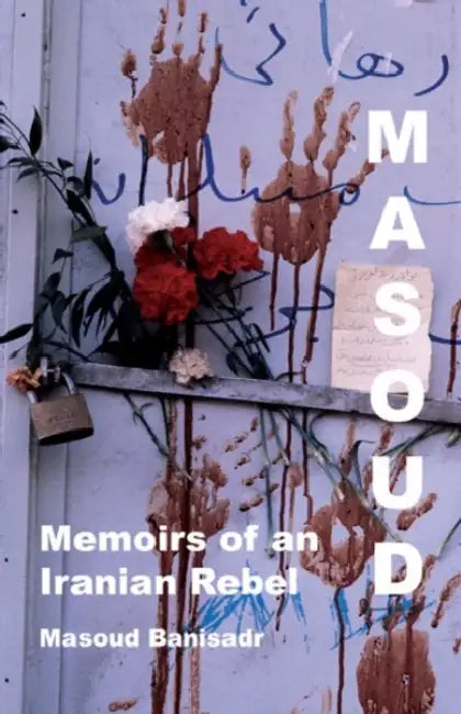 Masoud: Memoirs of an Iranian Rebel by Masoud Banisadr