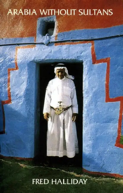 Arabia Without Sultans by Fred Halliday