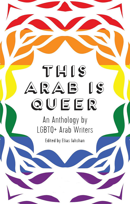 This Arab Is Queer: An Anthology by LGBTQ+ Arab Writers