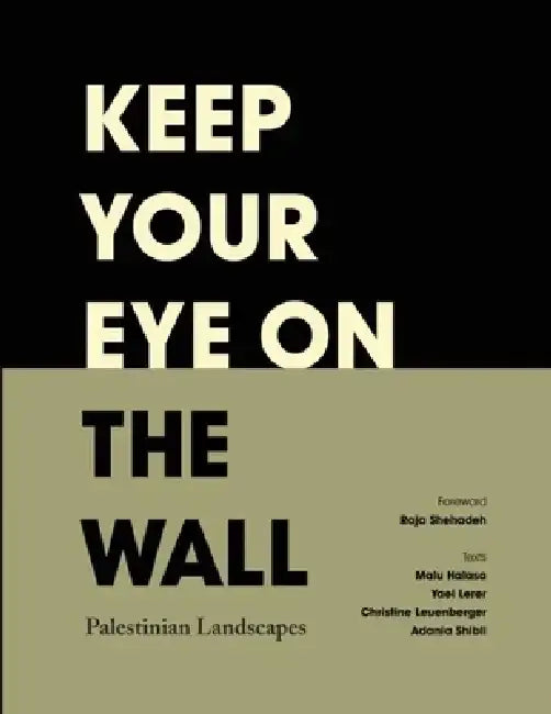 Keep Your Eye on the Wall: Palestinian Landscapes by Olivia Snaije