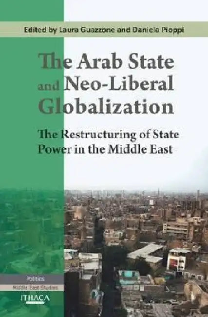 The Arab State and Neo-Liberal Globalization: The Restructuring of State Power in the Middle East by Guazzone