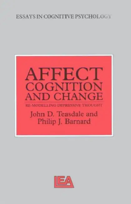 Affect, Cognition and Change: Re-Modelling Depressive Thought by Philip Barnard