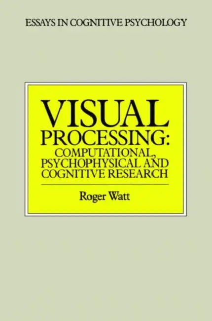 Visual Processing: Computational Psychophysical and Cognitive Research by Roger Watt