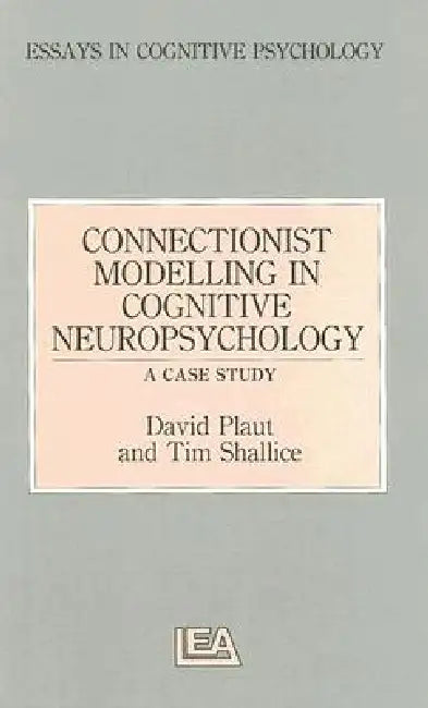 Connectionist Modelling in Cognitive Neuropsychology: A Case Study: A Special Issue of Cognitive Neuropsychology by David C. Plaut
