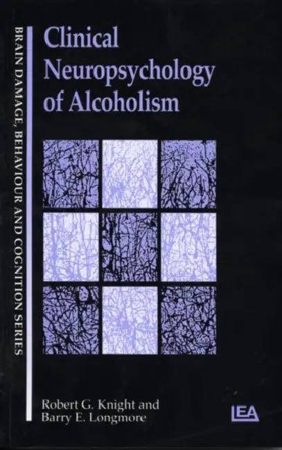 Clinical Neuropsychology of Alcoholism by Robert G. Knight, Barry E. Longmore