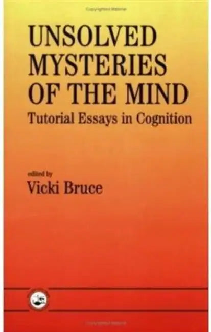 Unsolved Mysteries of the Mind: Tutorial Essays in Cognition by Bruce Vicki