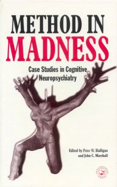 Method in Madness: Case Studies in Cognitive Neuropsychiatry by Peter W. Halligan