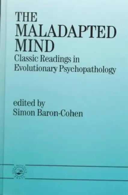 The Maladapted Mind: Classic Readings in Evolutionary Psychopathology by Simon Baron-Cohen