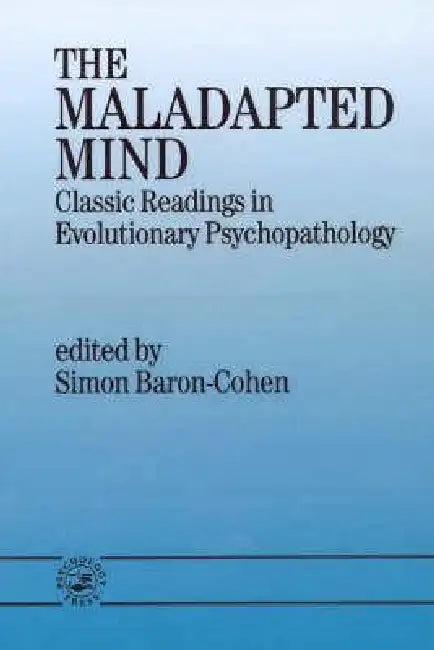 The Maladapted Mind: Classic Readings in Evolutionary Psychopathology by Simon Baron-Cohen