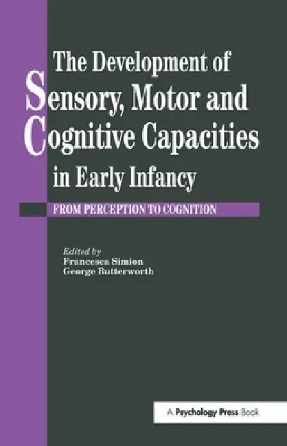The Development Of Sensory, Motor And Cognitive Capacities In Early Infancy: From Sensation To Cognition by George Butterworth