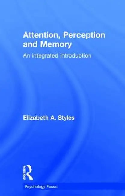 Attention, Perception and Memory: An Integrated Introduction by Elizabeth Styles
