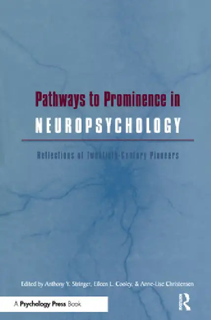 Pathways to Prominence: Relfections of Twentieth Century Neuropsychologists by Anthony Y. Stringer