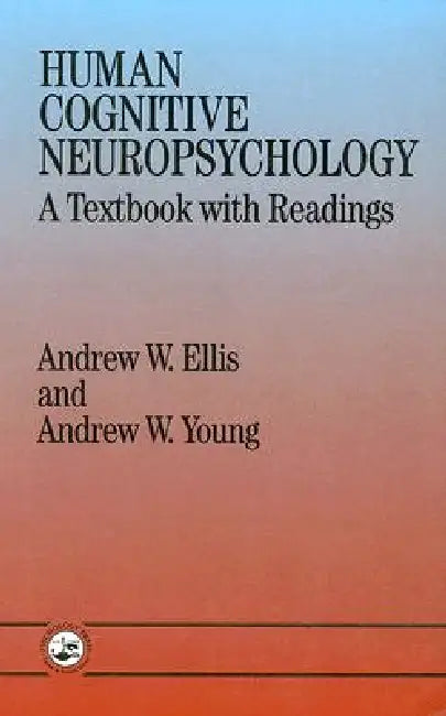 Human Cognitive Neuropsychology: A Textbook With Readings by Andrew W. Ellis