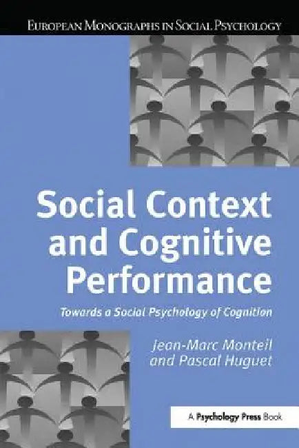 Social Context and Cognitive Performance: Towards a Social Psychology of Cognition by Pascal Huguet