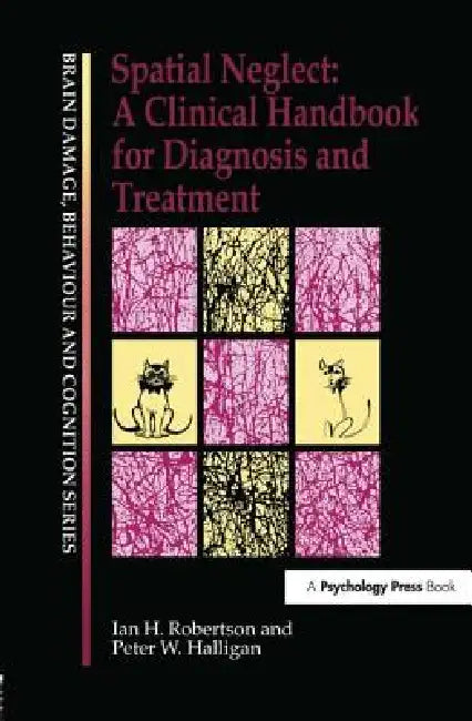 Spatial Neglect: A Clinical Handbook for Diagnosis and Treatment by Peter W. Halligan